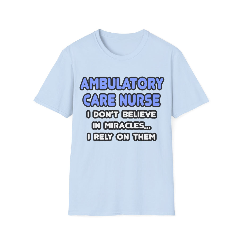 Miracles and Ambulatory Care Nurses - Unisex Softstyle T-Shirt