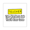 Teacher...Hardest Job You'll Ever Love - Square Stickers