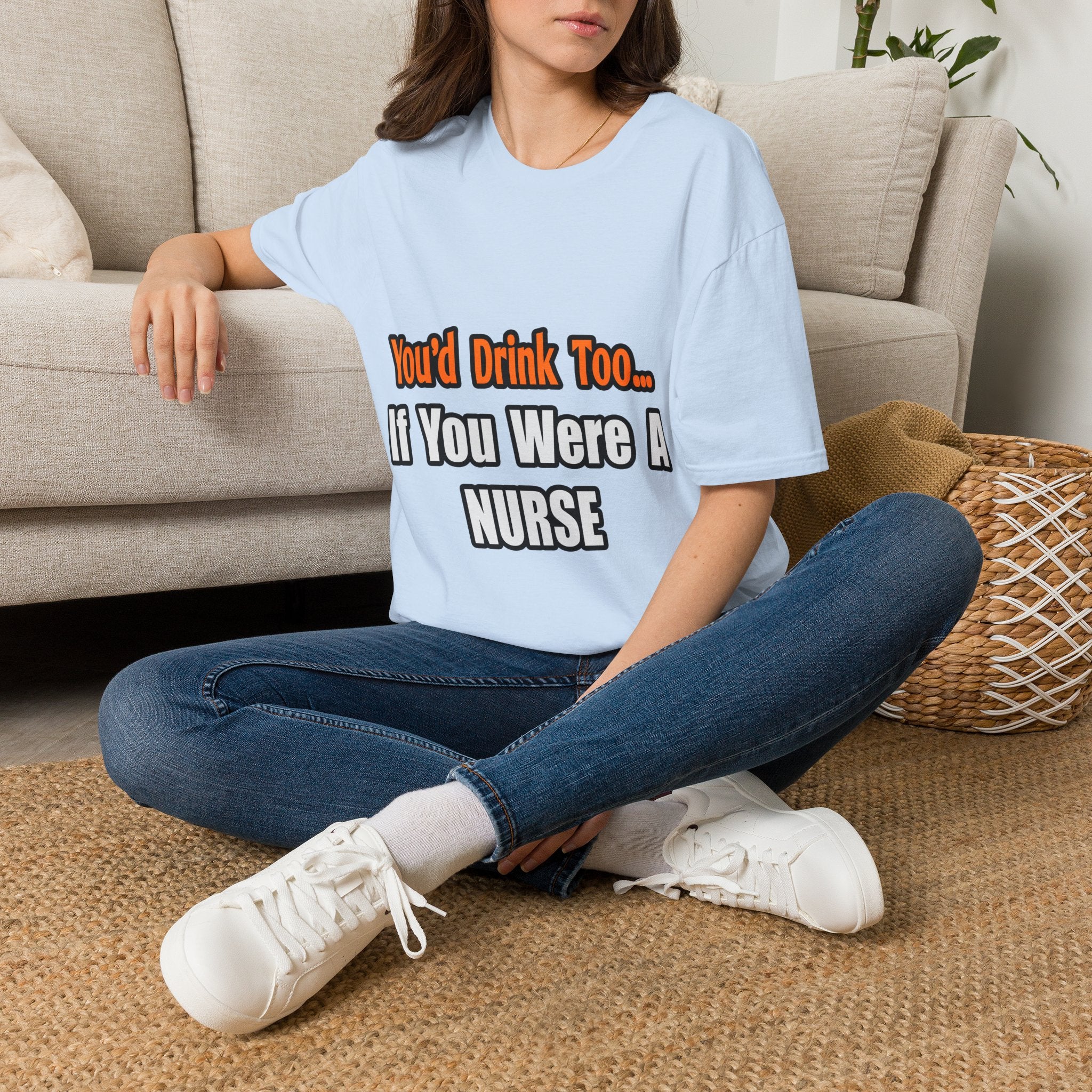 You'd Drink Too...Nurse - Unisex Softstyle T-Shirt