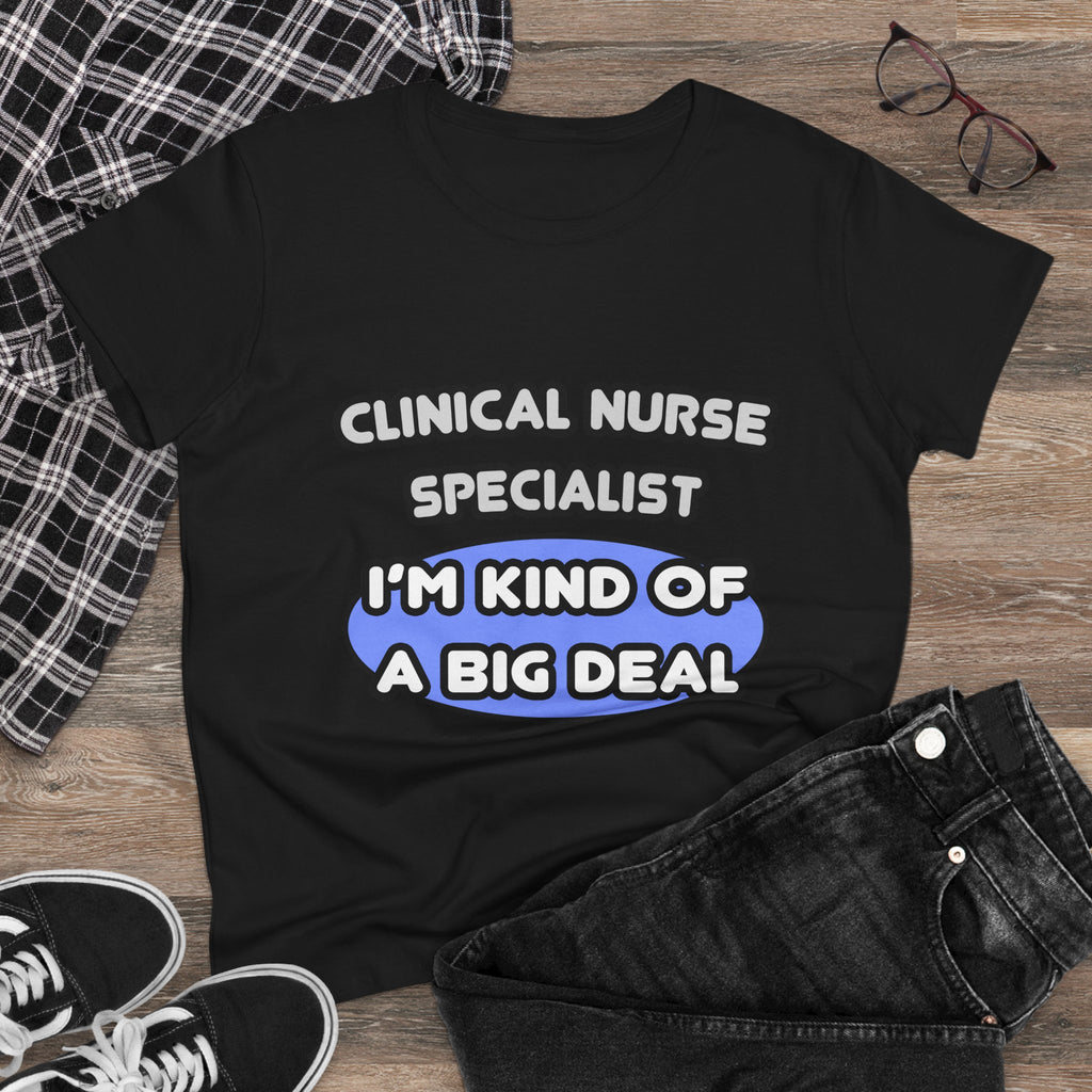 Clinical Nurse Specialist .. Kind of a Big Deal - Women's Midweight Cotton Tee