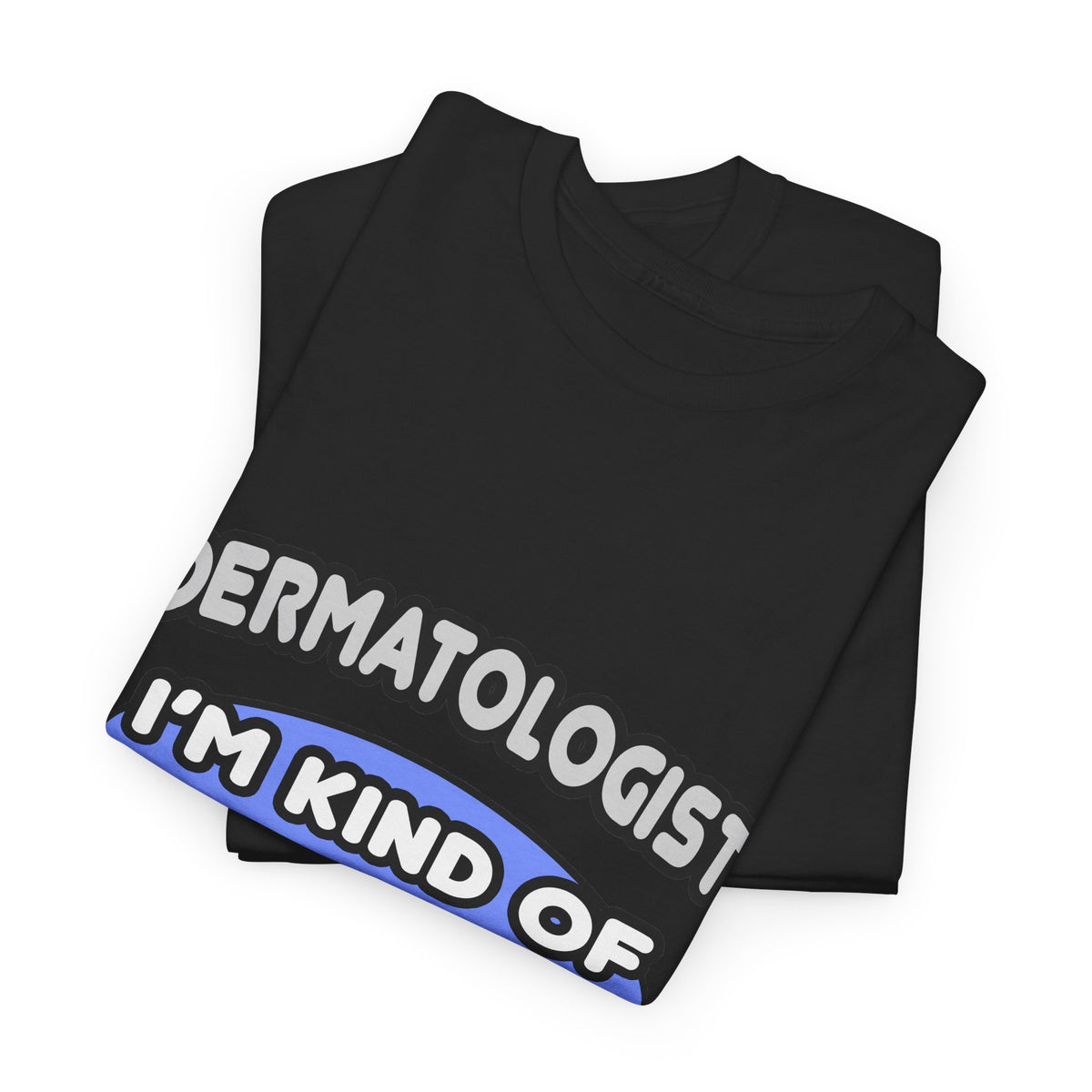 Dermatologist...Kind of a Big Deal - Unisex Heavy Cotton Tee