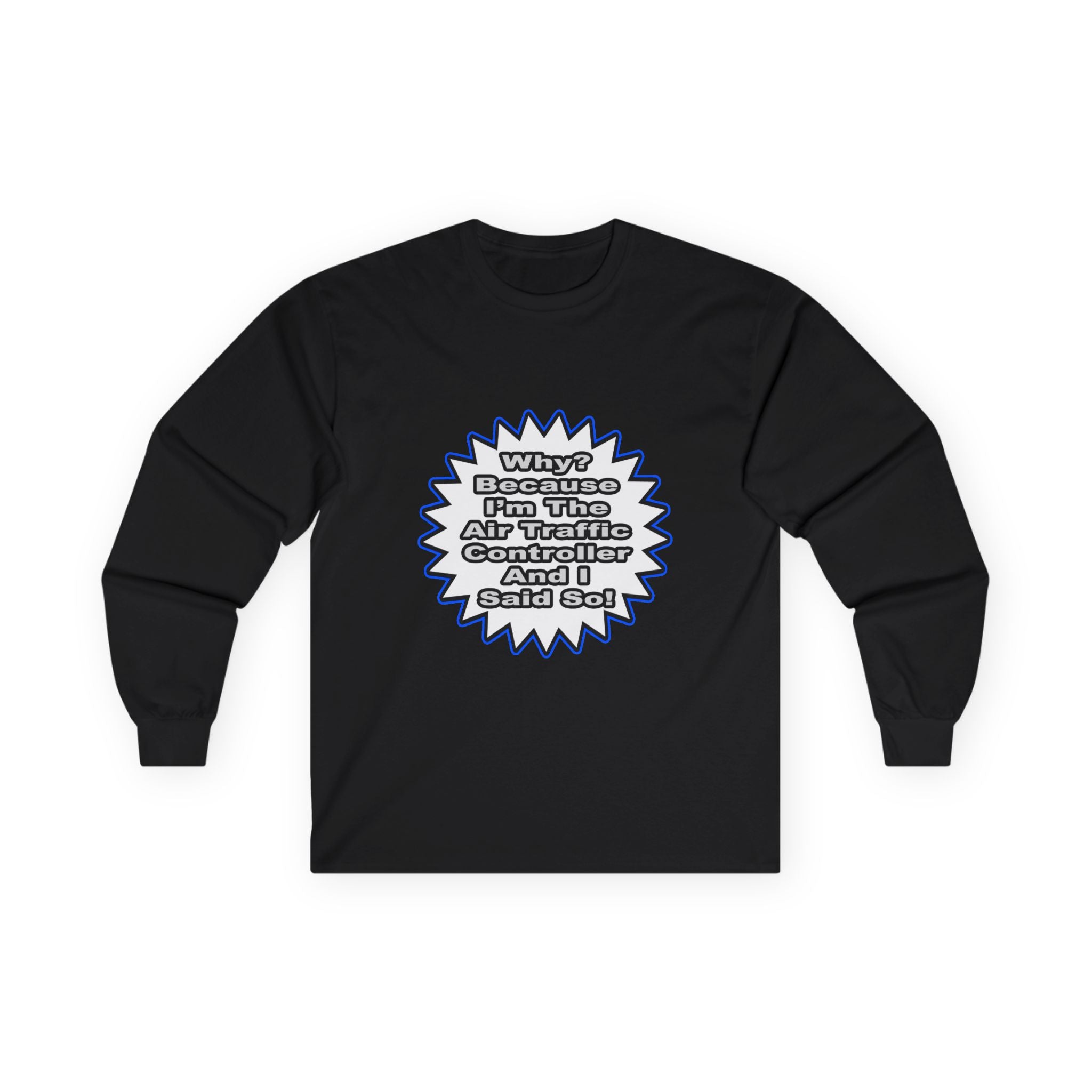 Air Traffic Controller...Because I Said So - Unisex Ultra Cotton Long Sleeve Tee