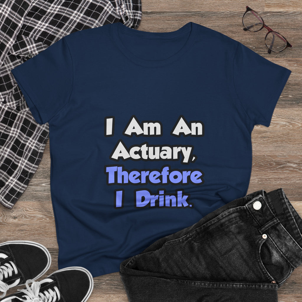 I Am An Actuary, Therefore I Drink - Women's Midweight Cotton Tee