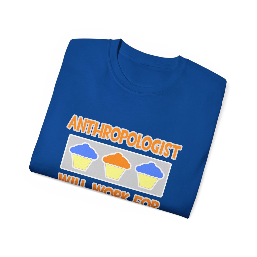 Anthropologist ... Will Work For Cupcakes - Unisex Ultra Cotton Tee