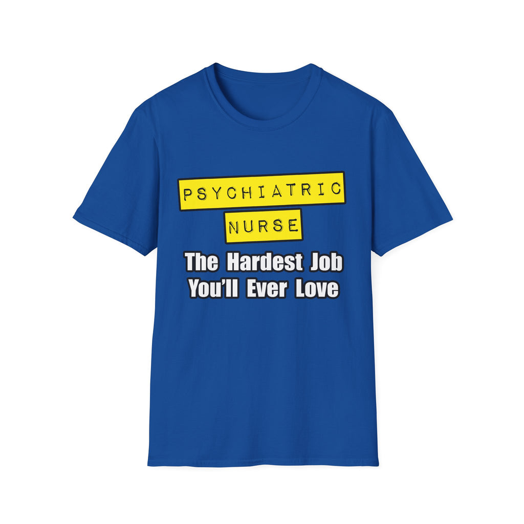 Psychiatric Nurse...Hardest Job You'll Ever Love - Unisex Softstyle T-Shirt