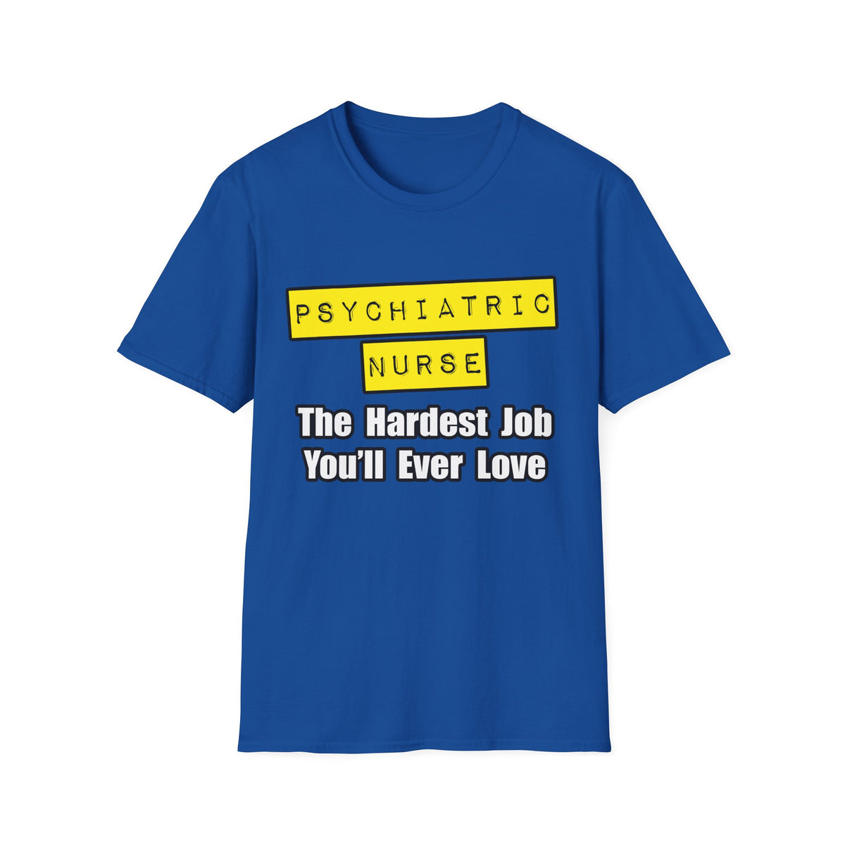 Psychiatric Nurse...Hardest Job You'll Ever Love - Unisex Softstyle T-Shirt