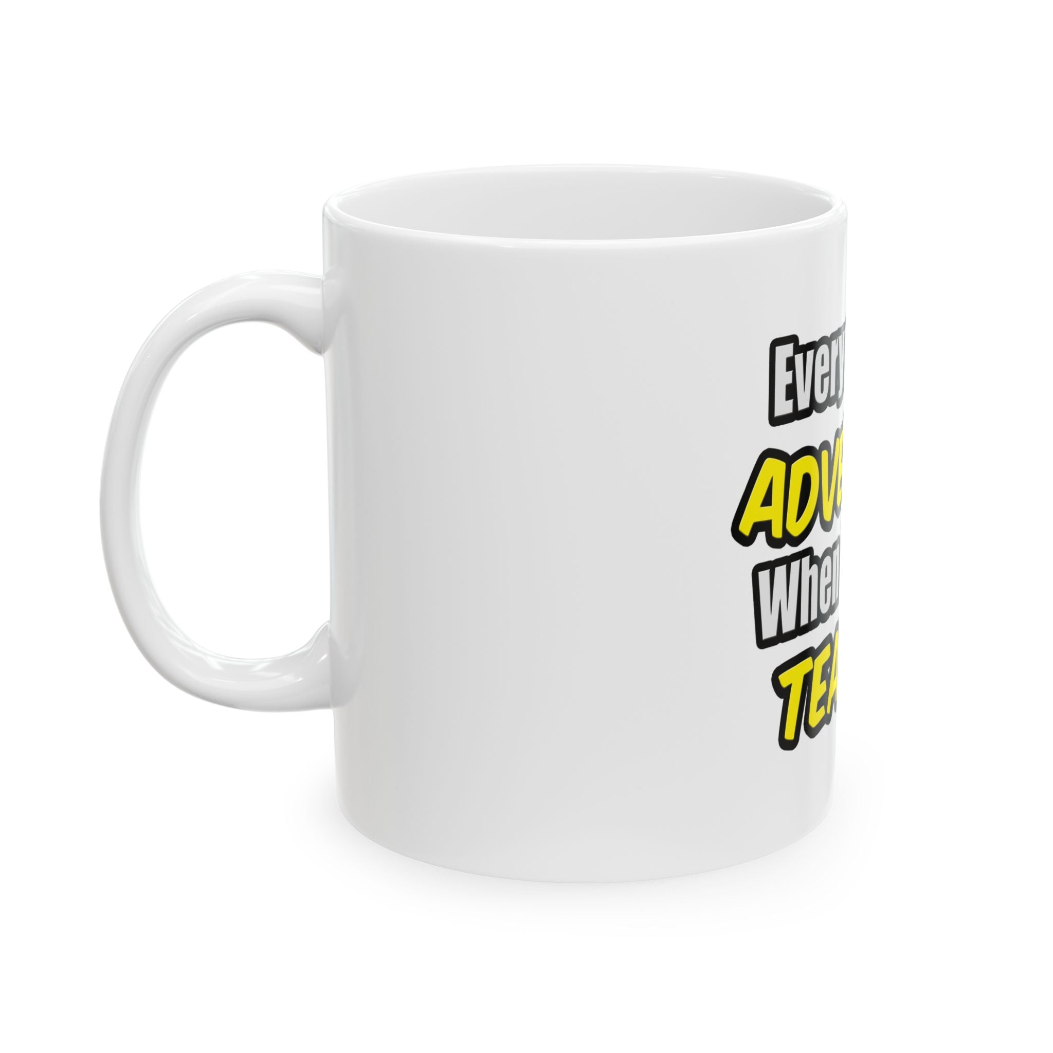 Everyday's An Adventure...Teacher - Ceramic Mug, (11oz, 15oz)