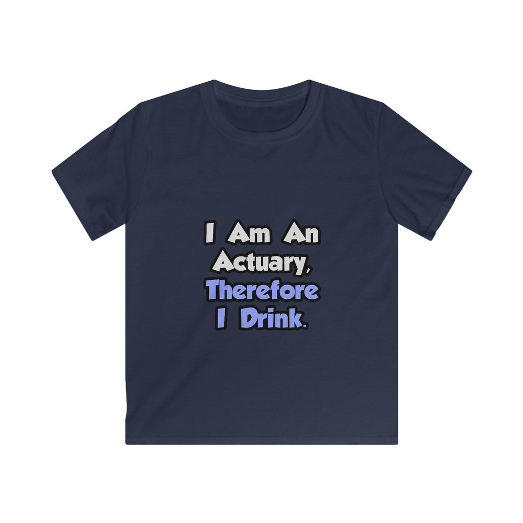 I Am An Actuary, Therefore I Drink - Kids Softstyle Tee