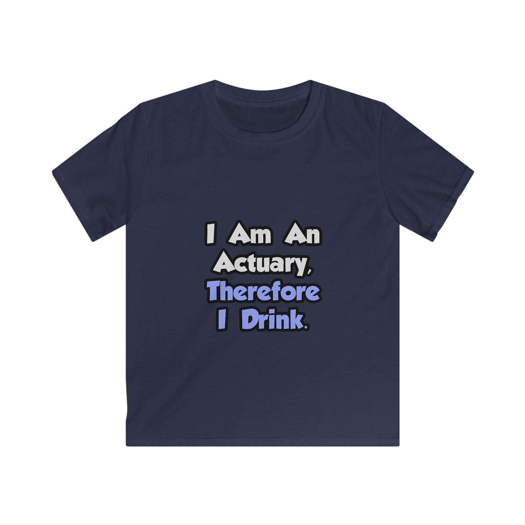 I Am An Actuary, Therefore I Drink - Kids Softstyle Tee