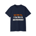 You'd Drink Too...Anesthesiologist - Unisex Ultra Cotton Tee