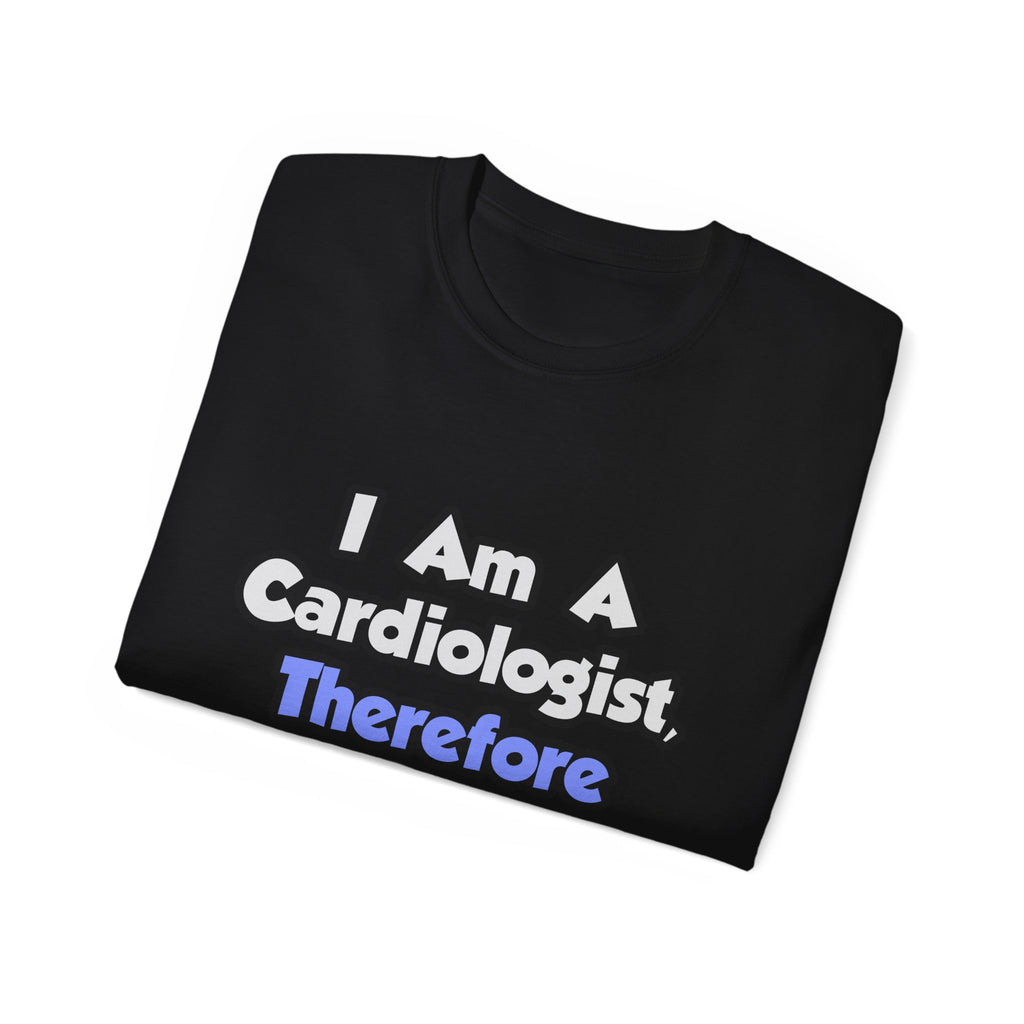 I Am A Cardiologist, Therefore I Drink - Unisex Ultra Cotton Tee