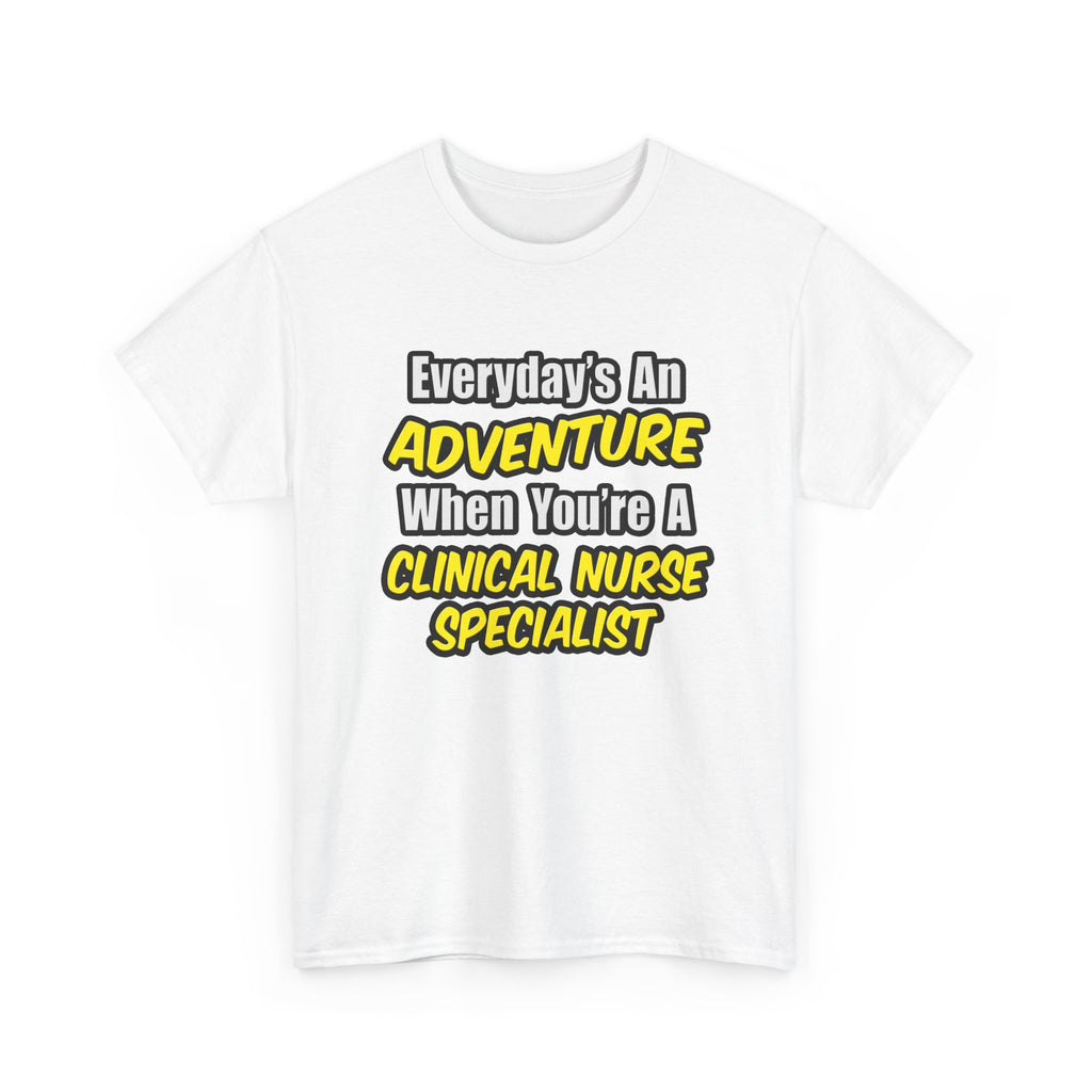 Everyday's An Adventure .. Clinical Nurse Specialist - Unisex Heavy Cotton Tee