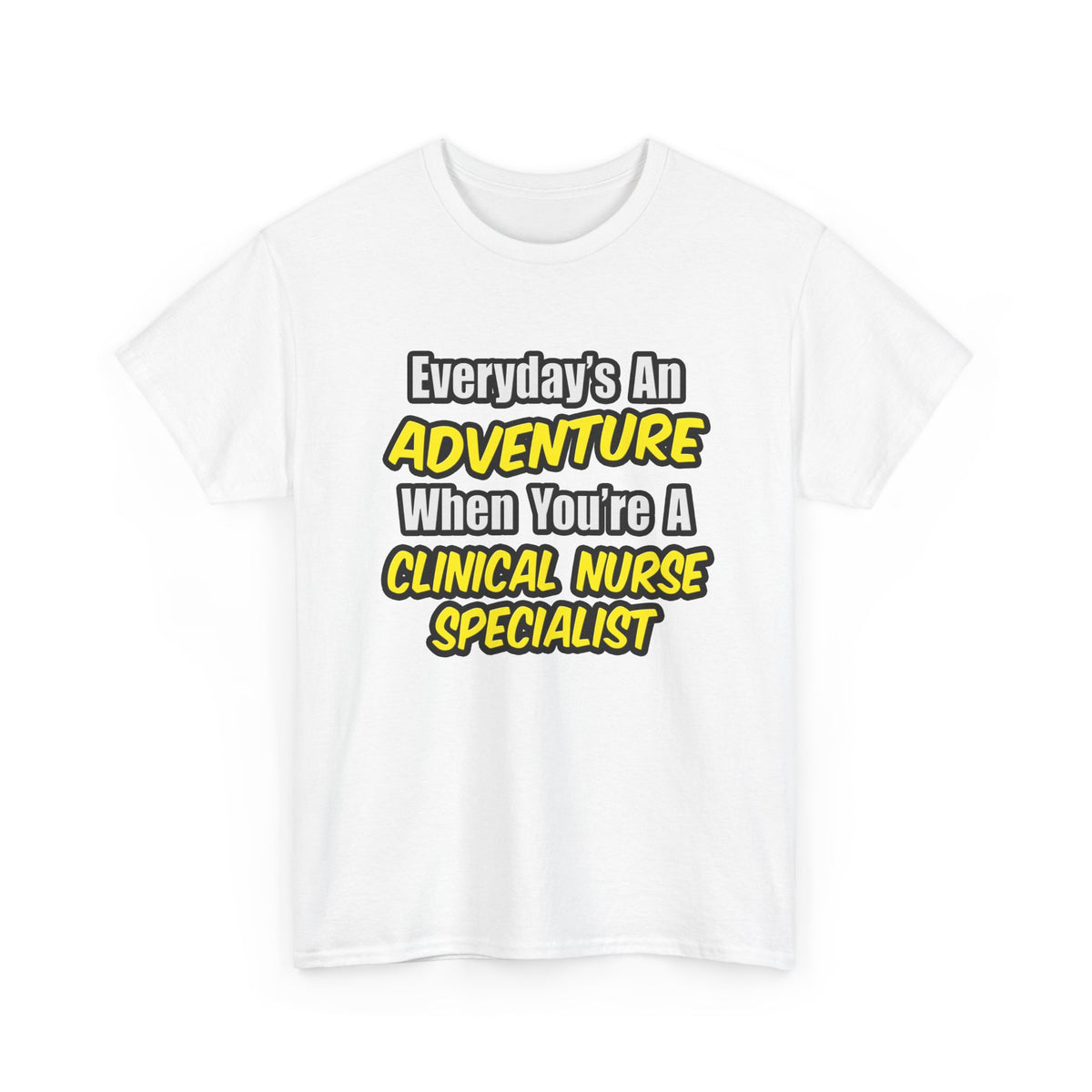 Everyday's An Adventure .. Clinical Nurse Specialist - Unisex Heavy Cotton Tee