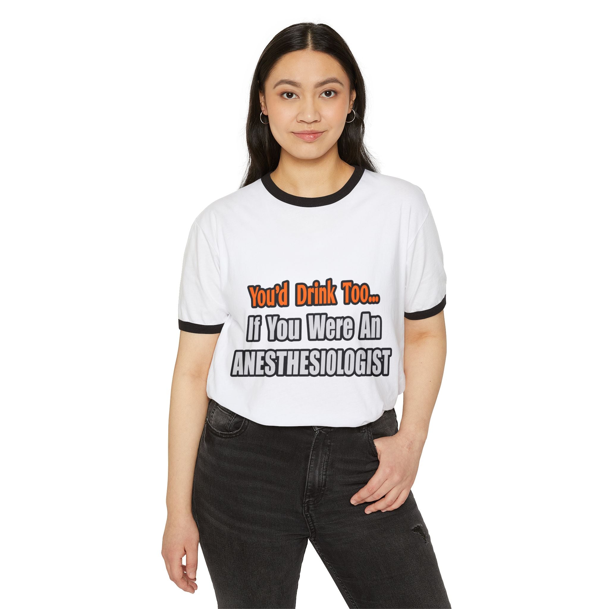 You'd Drink Too...Anesthesiologist - Unisex Cotton Ringer T-Shirt