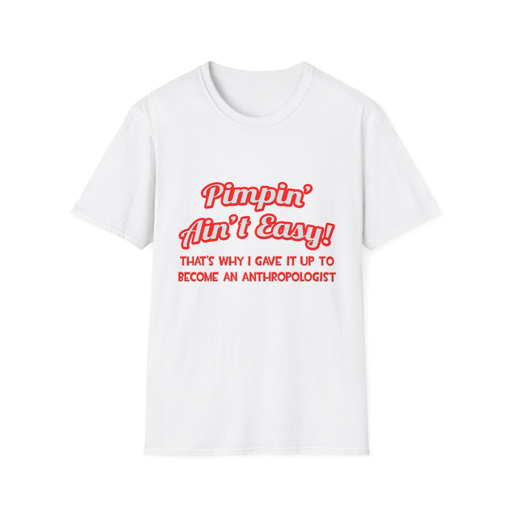 Pimpin' Ain't Easy .. Anthropologist - Unisex Softstyle T-Shirt