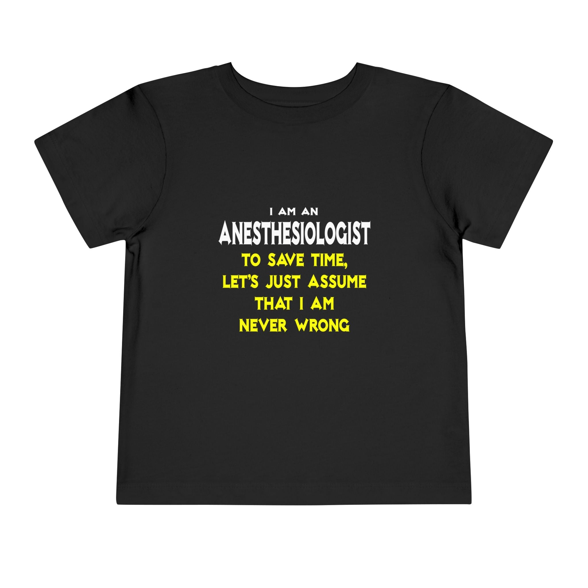 Anesthesiologist...Assume I Am Never Wrong - Toddler Short Sleeve Tee