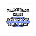 Dermatology Nurse ... I'm Kind of a Big Deal - Square Stickers