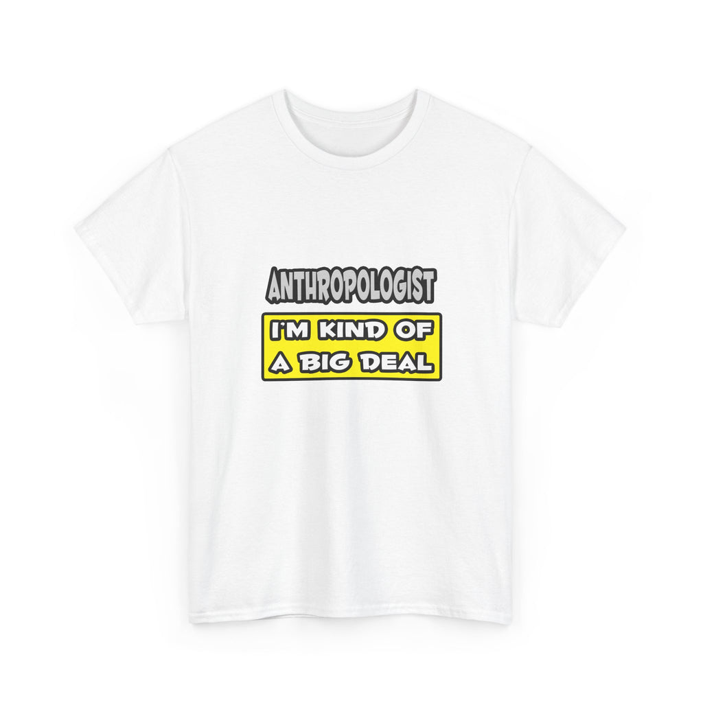 Anthropologist .. I'm Kind of a Big Deal - Unisex Heavy Cotton Tee