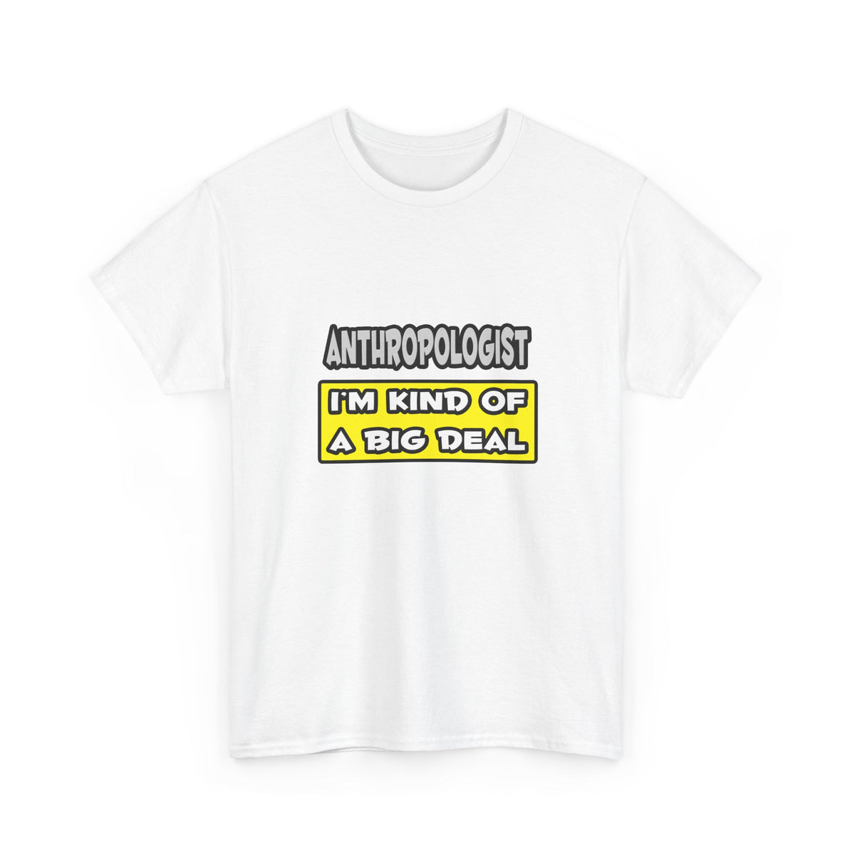 Anthropologist .. I'm Kind of a Big Deal - Unisex Heavy Cotton Tee