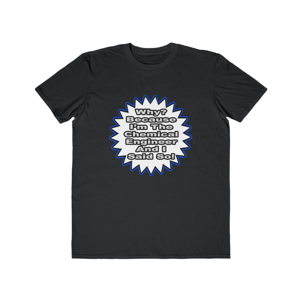 Chemical Engineer...Because I Said So - Men's Lightweight Fashion Tee
