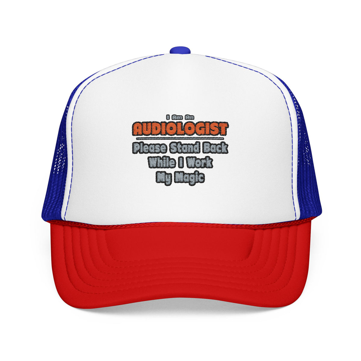 Audiologist ... Stand Back ... Work My Magic - Foam Trucker Hat