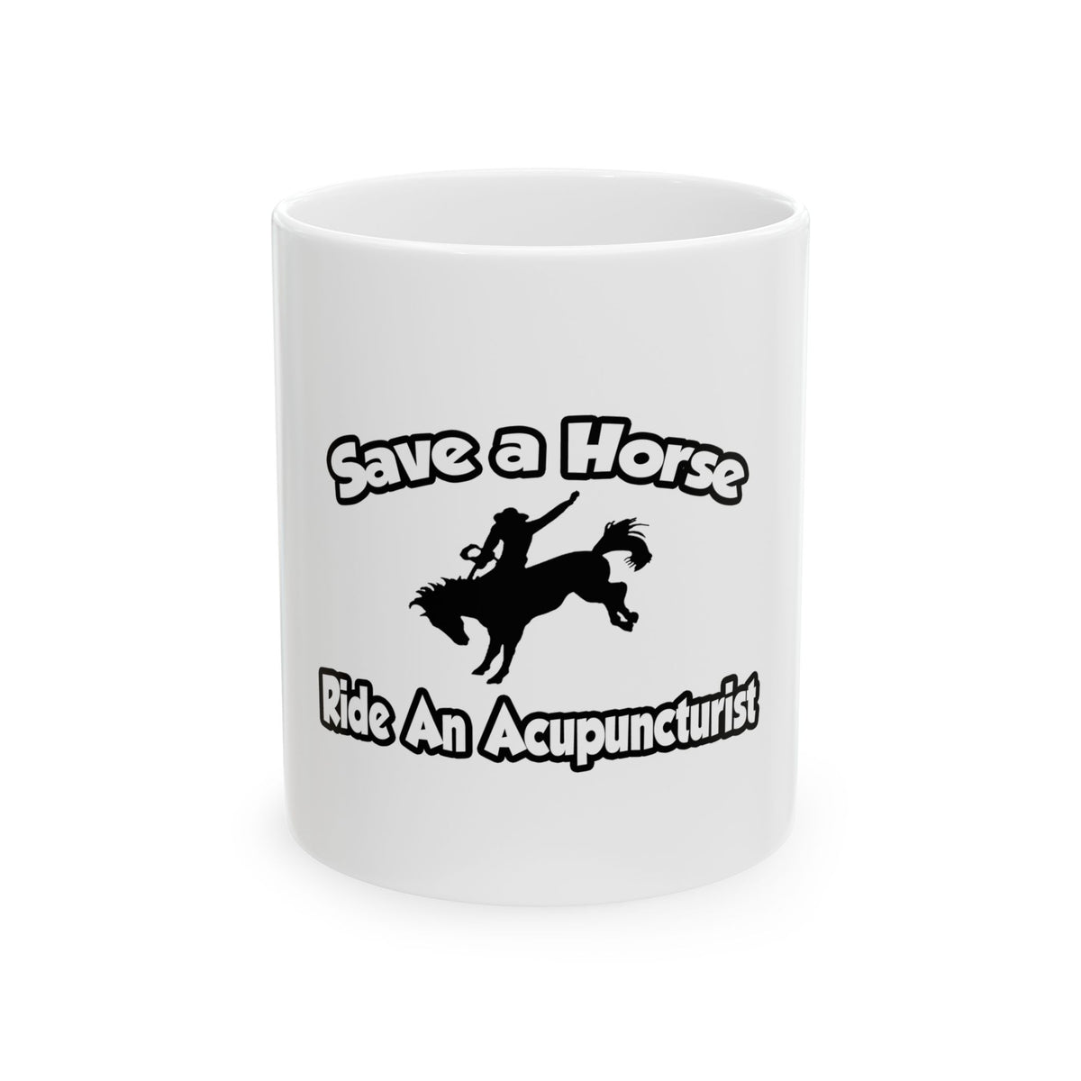 Save a Horse, Ride an Acupuncturist - Ceramic Mug, (11oz, 15oz)