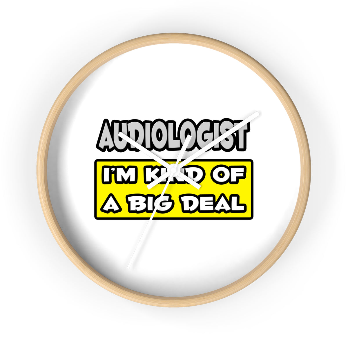 Audiologist .. I'm Kind of a Big Deal - Wall Clock