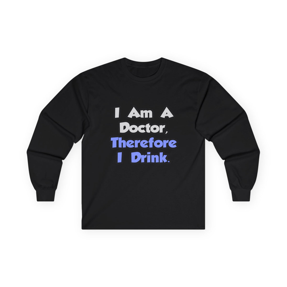 I Am A Doctor, Therefore I Drink - Unisex Ultra Cotton Long Sleeve Tee
