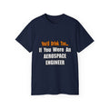 You'd Drink Too...Aerospace Engineer - Unisex Ultra Cotton Tee