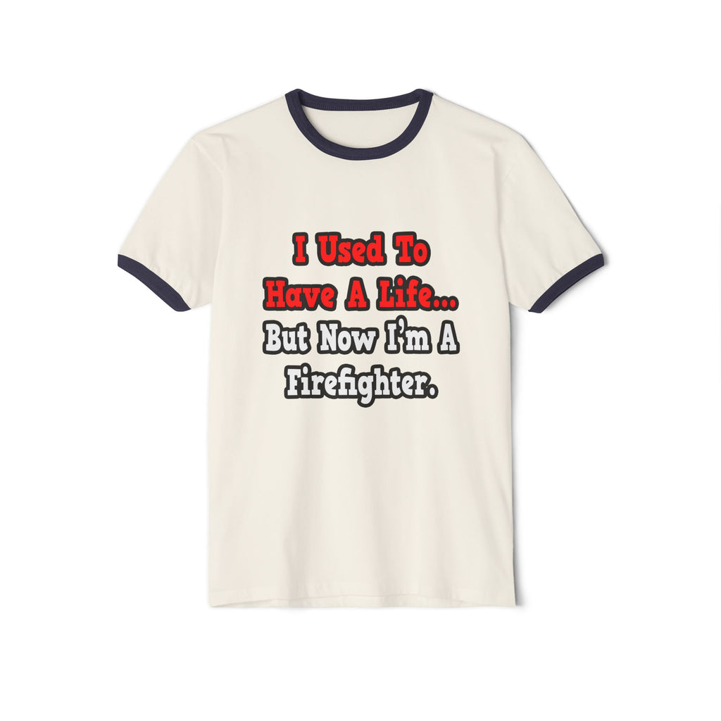 I Used to Have a Life...Firefighter - Unisex Cotton Ringer T-Shirt