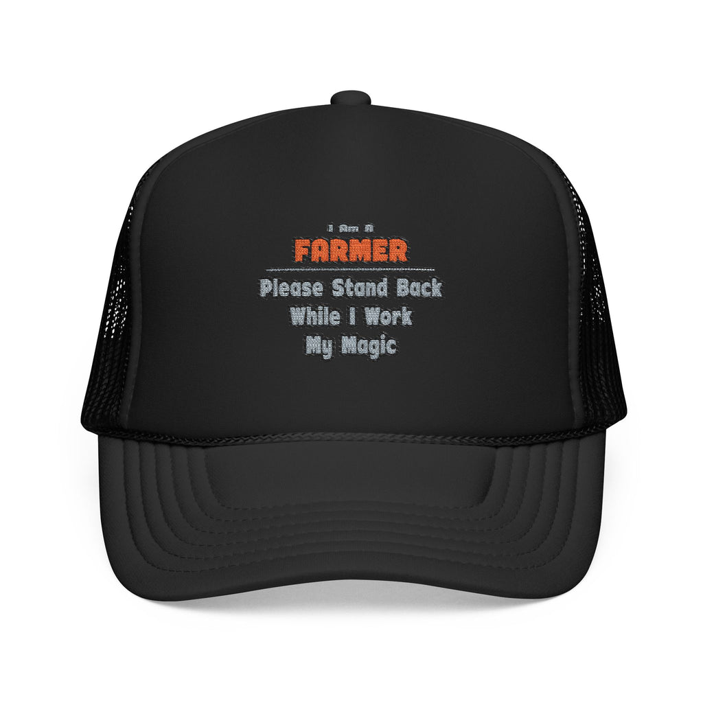 Farmer ... Stand Back ... Work My Magic - Foam Trucker Hat