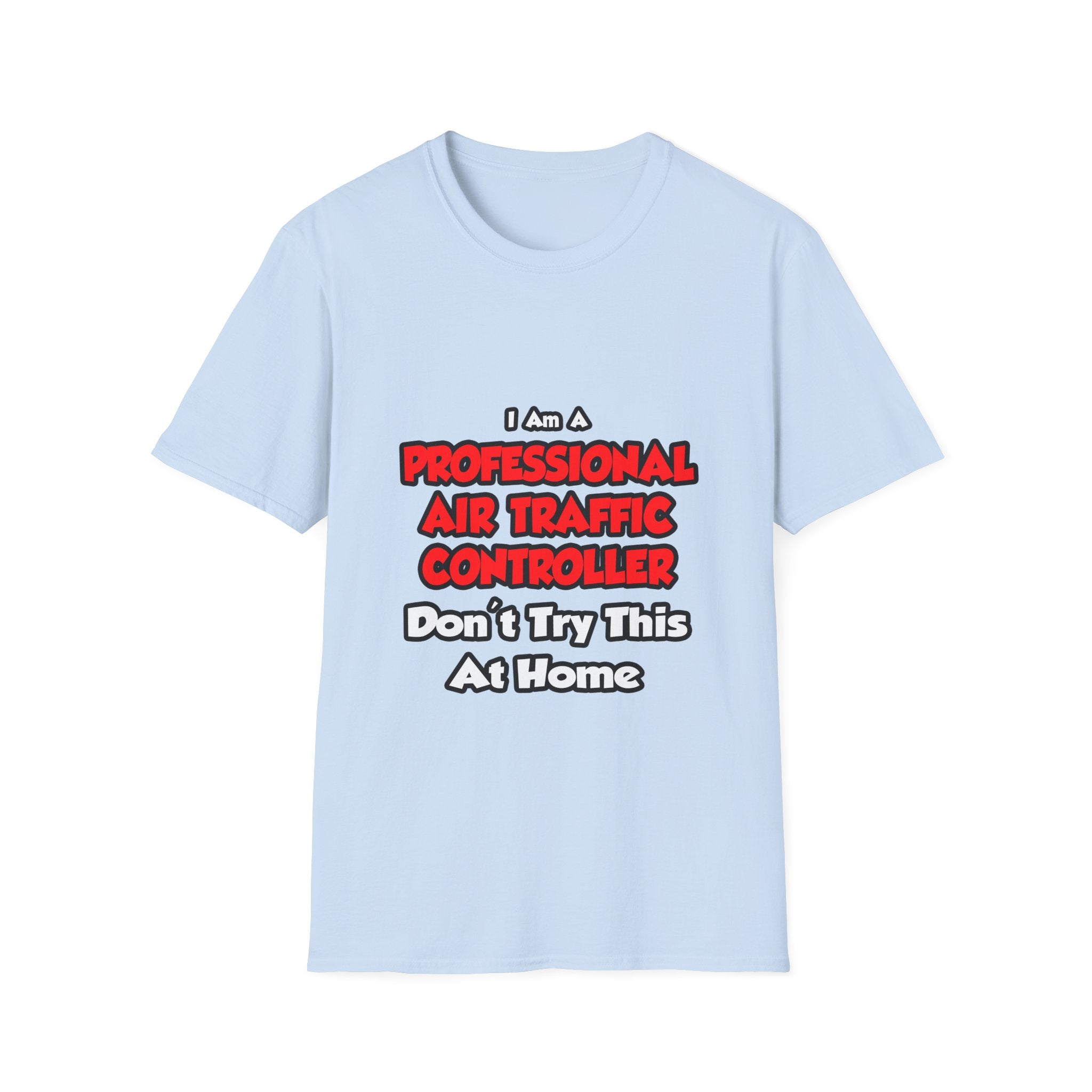 Professional Air Traffic Controller ... Don't Try - Unisex Softstyle T-Shirt