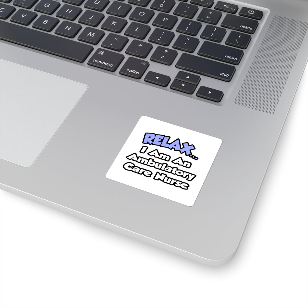 Relax...I Am An Ambulatory Care Nurse - Square Stickers