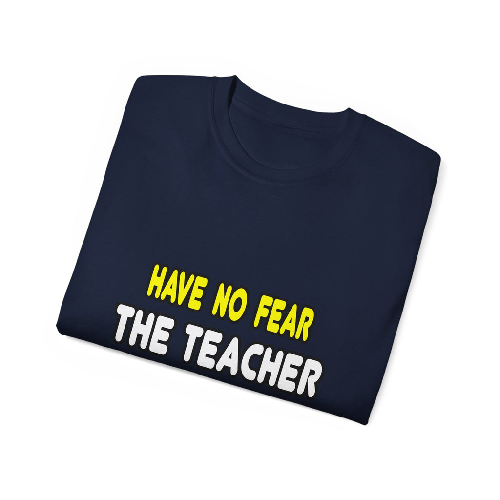 Have No Fear, The Teacher Is Here - Unisex Ultra Cotton Tee