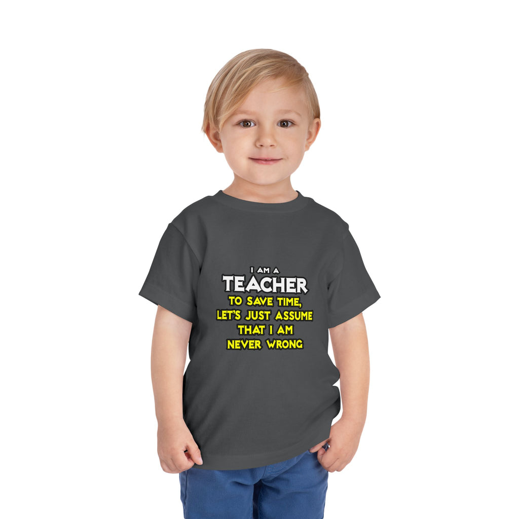 Teacher...Assume I Am Never Wrong - Toddler Short Sleeve Tee