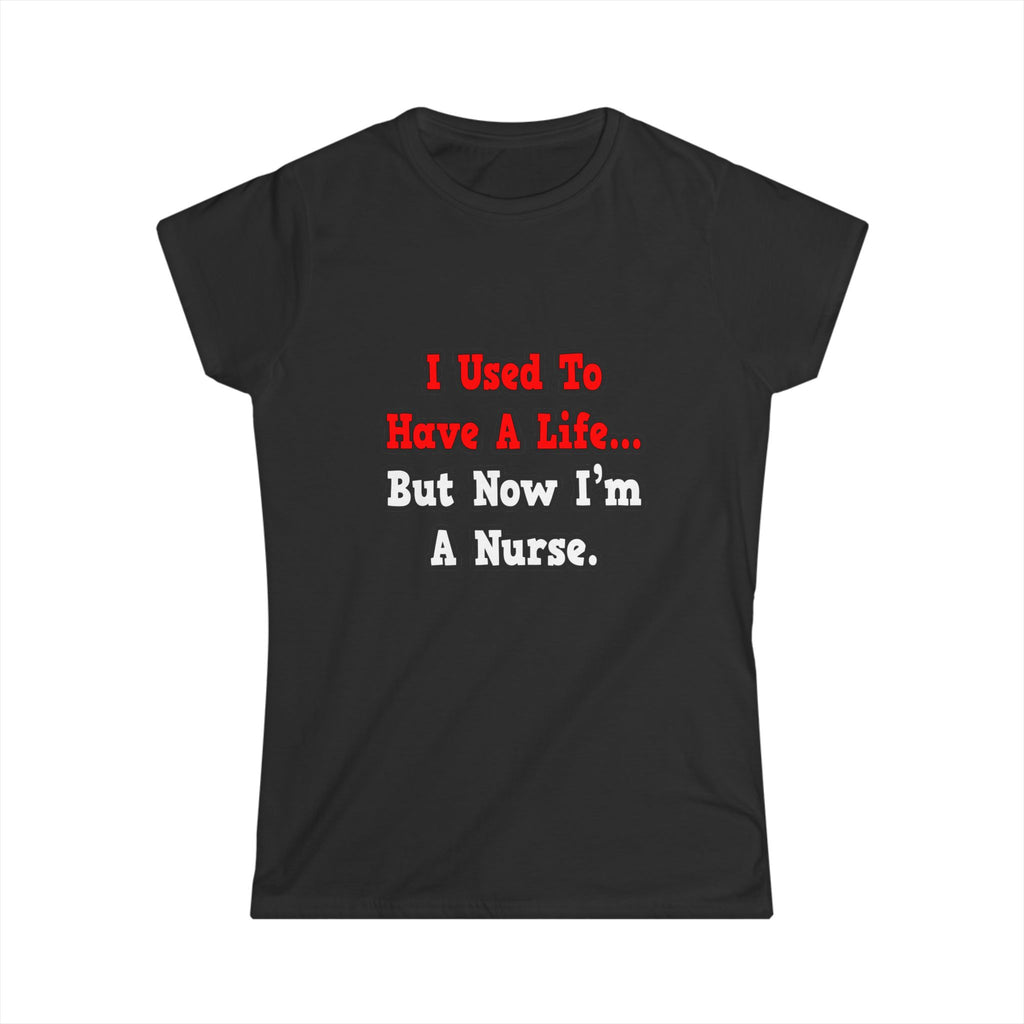 I Used to Have a Life...Nurse - Women's Softstyle Tee