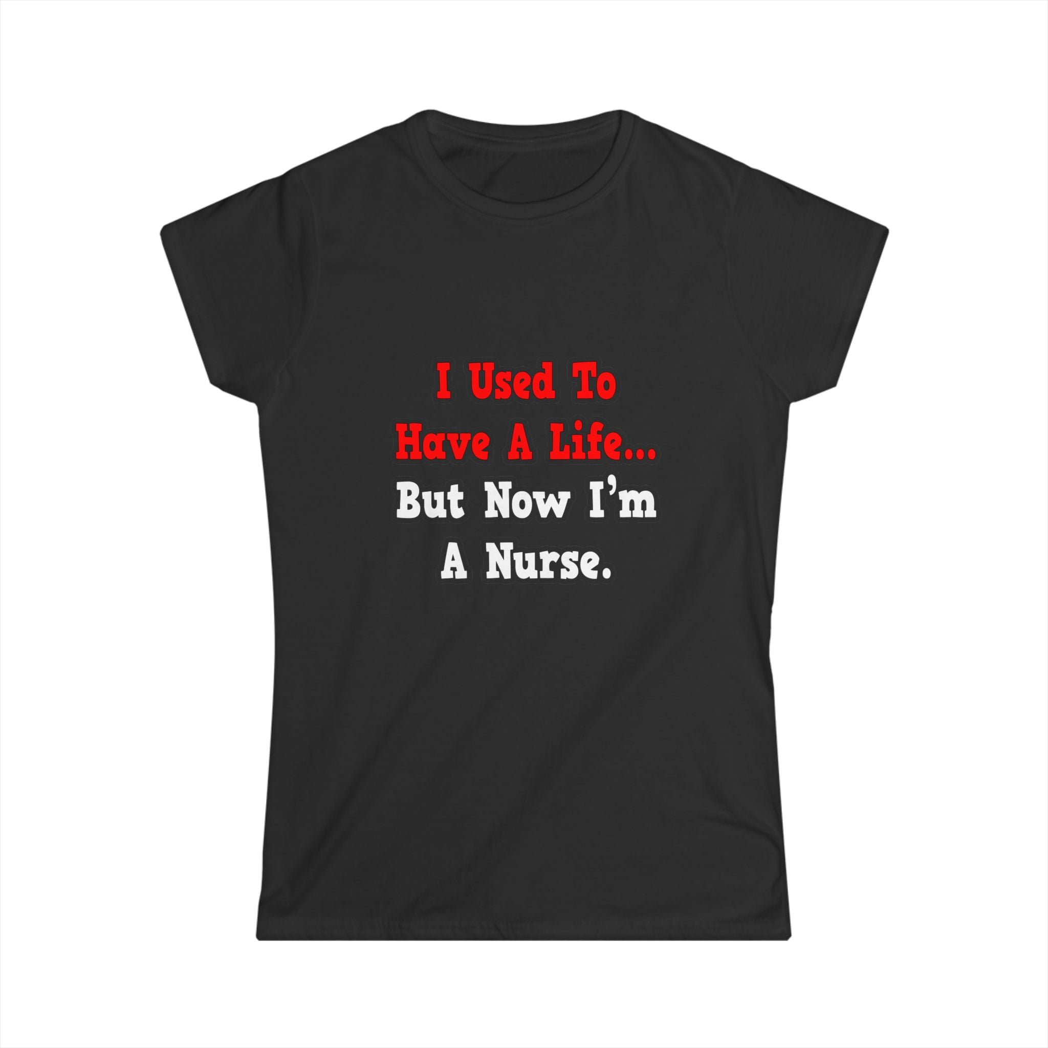 I Used to Have a Life...Nurse - Women's Softstyle Tee