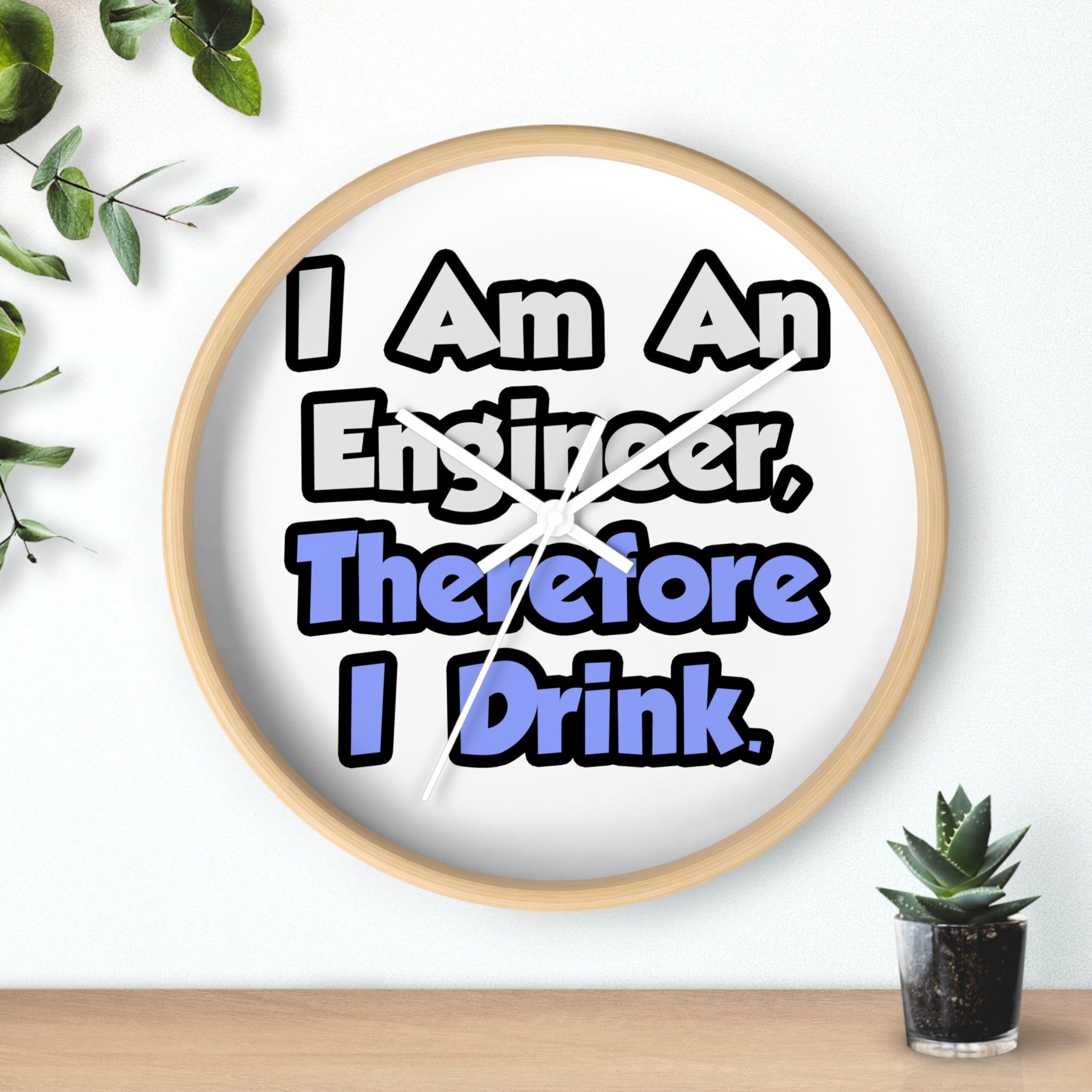 I Am An Engineer, Therefore I Drink - Wall Clock