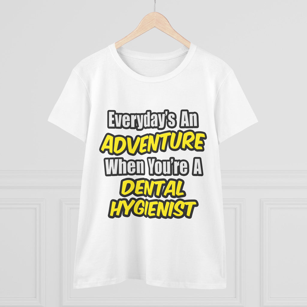 Everyday's An Adventure...Dental Hygienist - Women's Midweight Cotton Tee