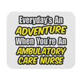 Everyday's An Adventure .. Ambulatory Care Nurse - Mouse Pad (Rectangle)