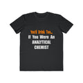 You'd Drink Too...Analytical Chemist - Men's Lightweight Fashion Tee