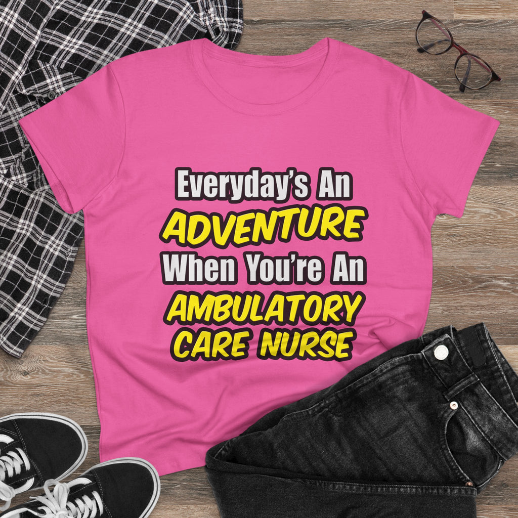 Everyday's An Adventure .. Ambulatory Care Nurse - Women's Midweight Cotton Tee