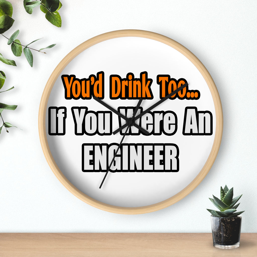 You'd Drink Too...Engineer - Wall Clock
