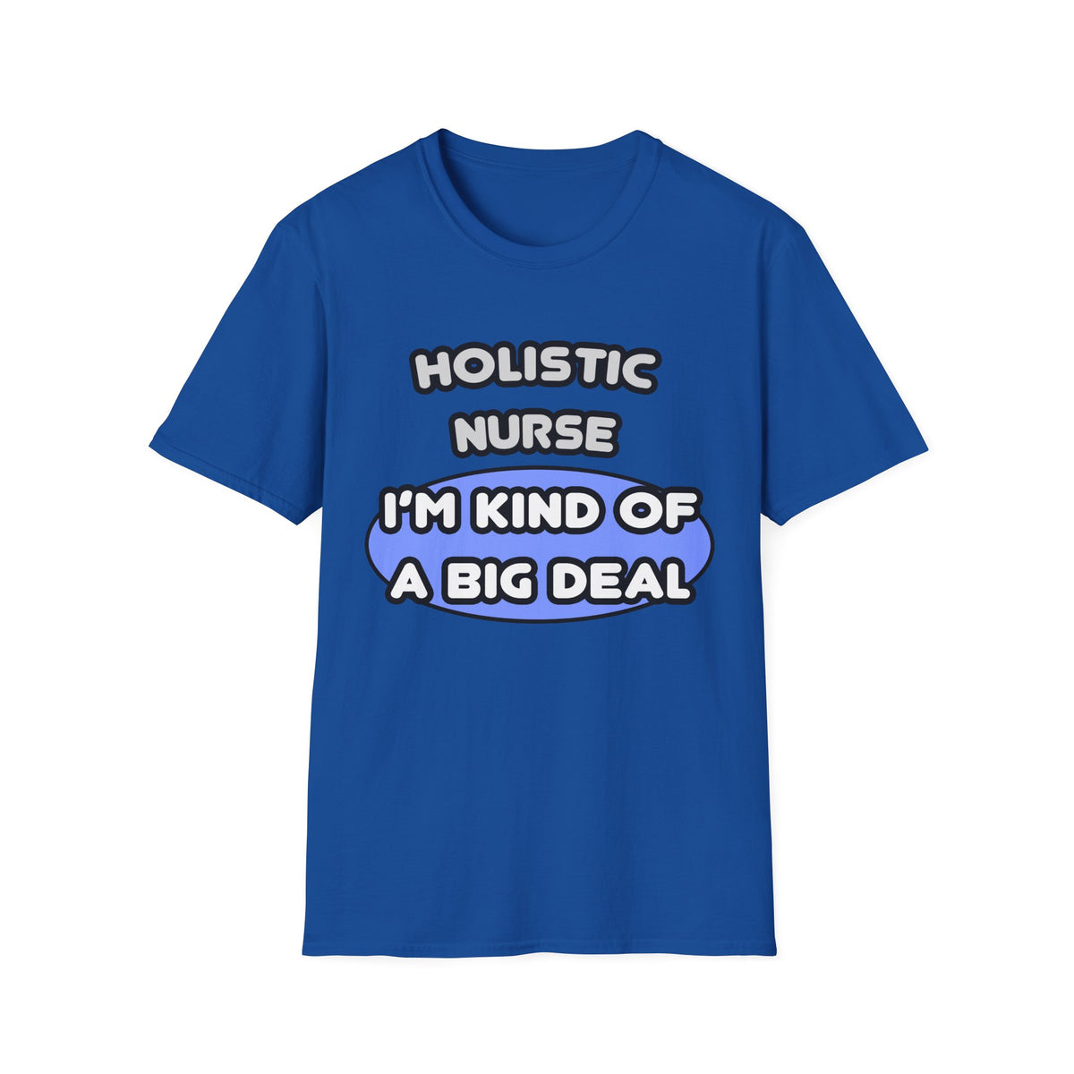 Holistic Nurse ... I'm Kind of a Big Deal - Unisex Softstyle T-Shirt