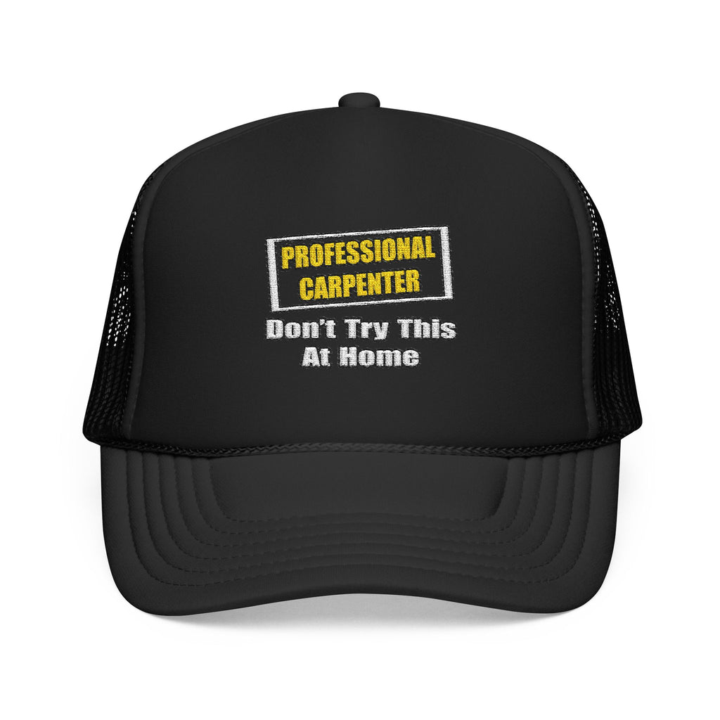 Professional Carpenter...Don't Try This At Home - Foam Trucker Hat