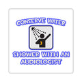 Conserve Water .. Shower With an Audiologist - Square Stickers