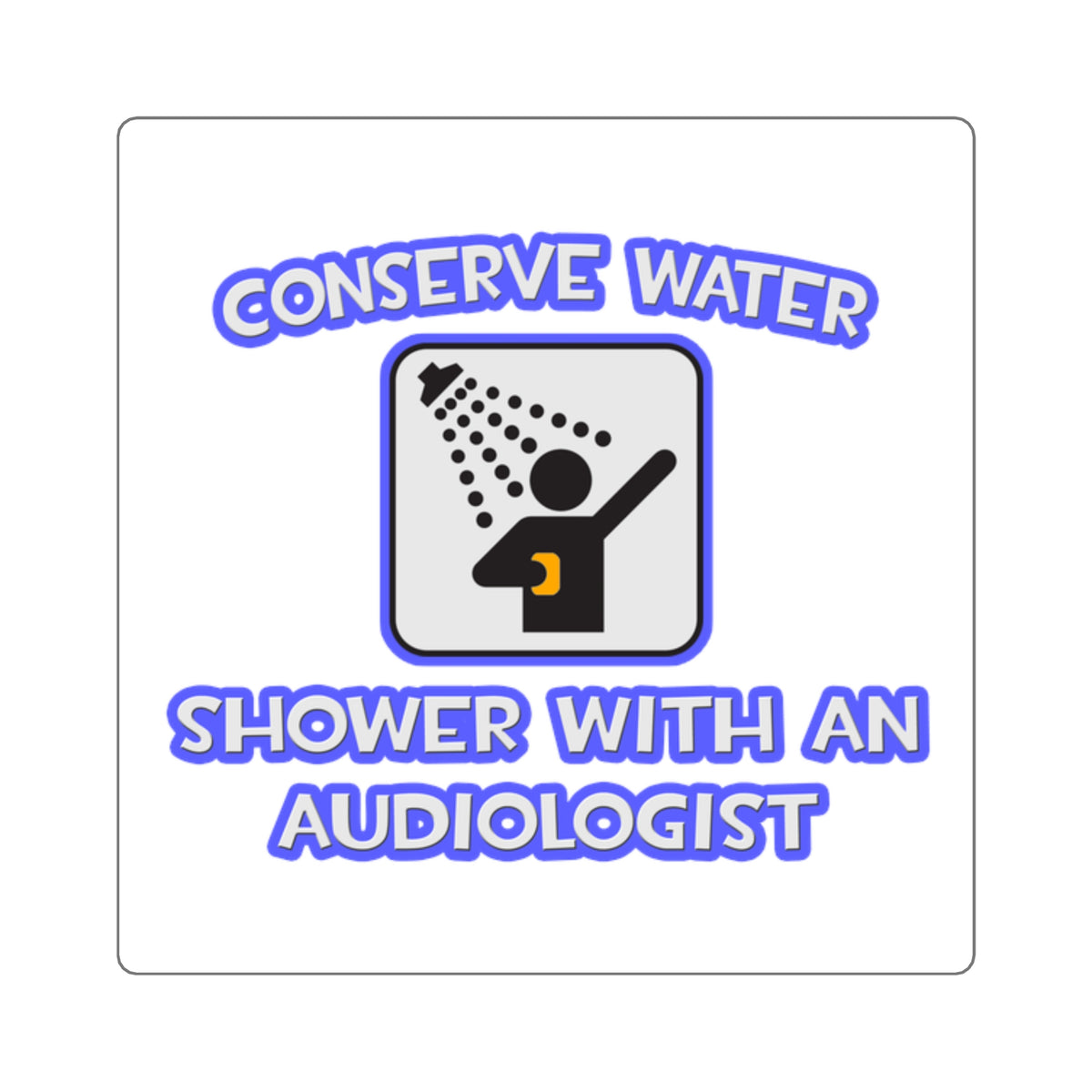Conserve Water .. Shower With an Audiologist - Square Stickers