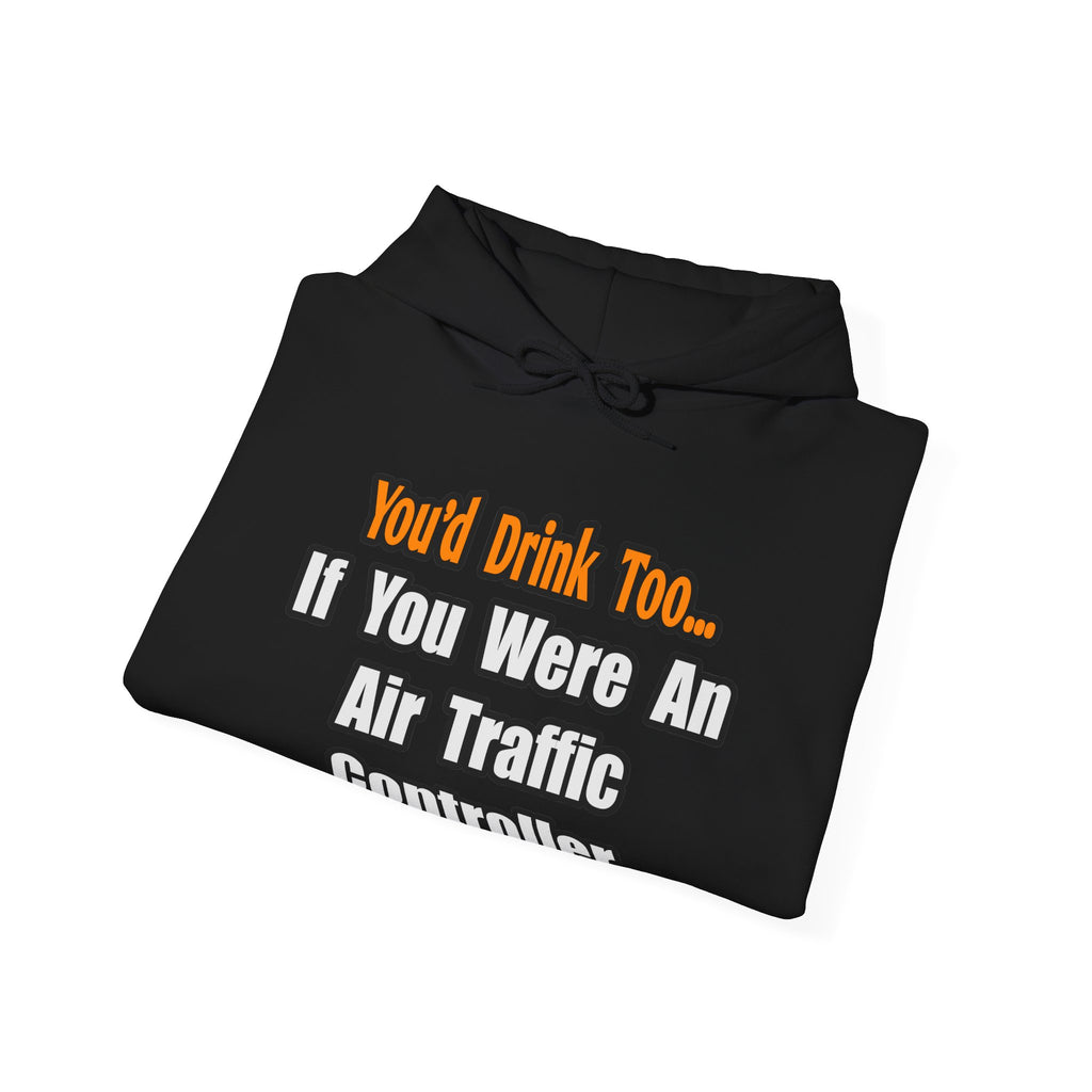 You'd Drink Too...Air Traffic Controller - Unisex Heavy Blend™ Hooded Sweatshirt