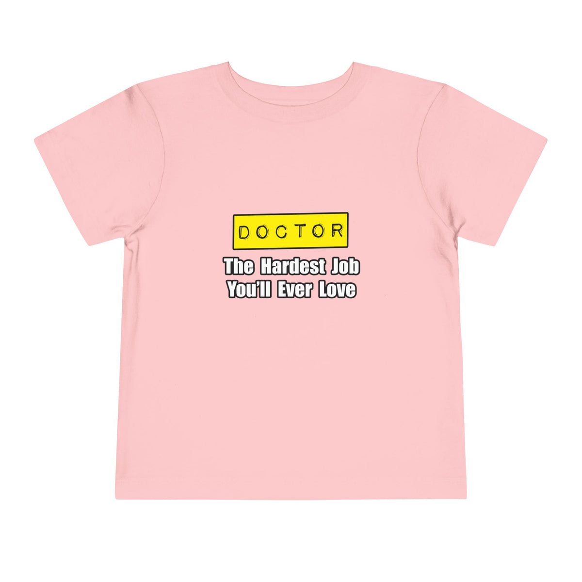 Doctor...Hardest Job You'll Ever Love - Toddler Short Sleeve Tee