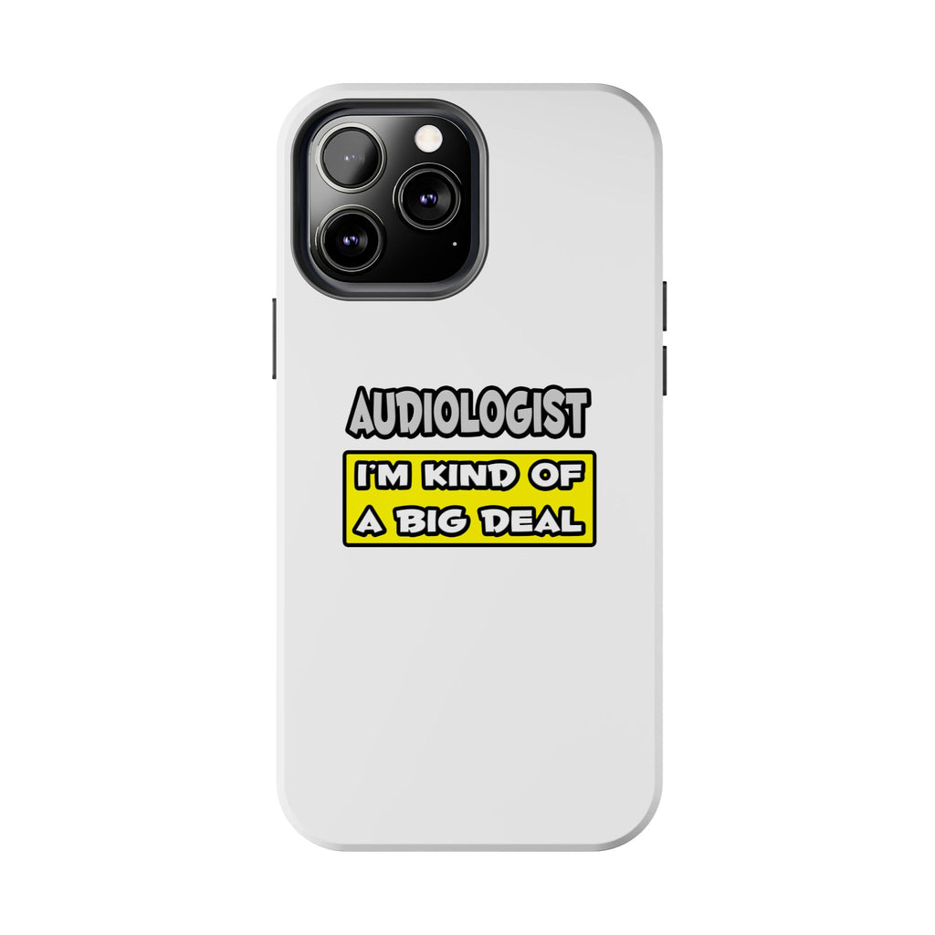 Audiologist .. I'm Kind of a Big Deal - Tough Phone Cases